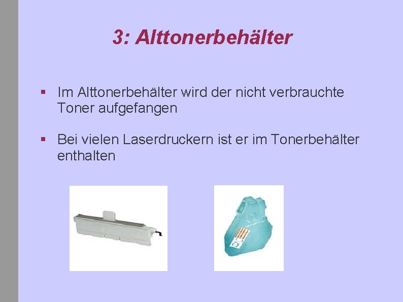 3: Alttonerbehälter § Im Alttonerbehälter wird der nicht verbrauchte Toner aufgefangen § Bei vielen 3: Alttonerbehälter § Im Alttonerbehälter wird der nicht verbrauchte Toner aufgefangen § Bei vielen