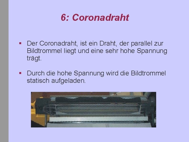 6: Coronadraht § Der Coronadraht, ist ein Draht, der parallel zur Bildtrommel liegt und