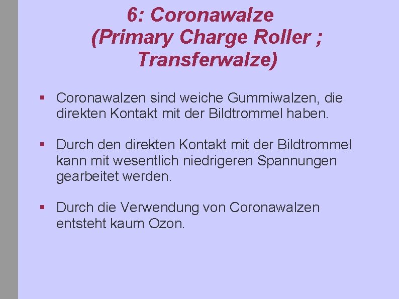 6: Coronawalze (Primary Charge Roller ; Transferwalze) § Coronawalzen sind weiche Gummiwalzen, die direkten