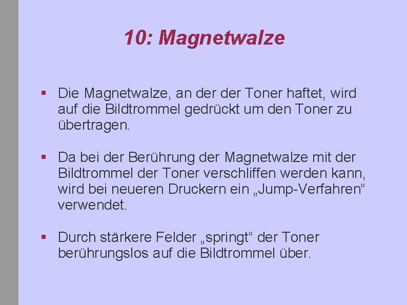 10: Magnetwalze § Die Magnetwalze, an der Toner haftet, wird auf die Bildtrommel gedrückt