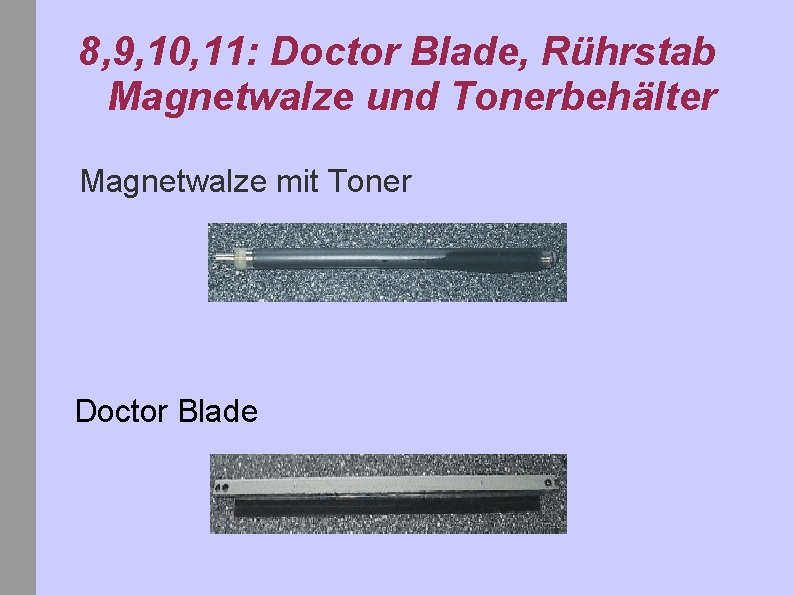 8, 9, 10, 11: Doctor Blade, Rührstab Magnetwalze und Tonerbehälter Magnetwalze mit Toner Doctor