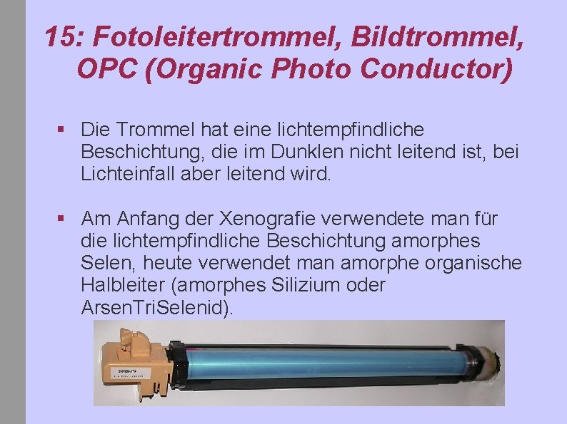 15: Fotoleitertrommel, Bildtrommel, OPC (Organic Photo Conductor) § Die Trommel hat eine lichtempfindliche Beschichtung,