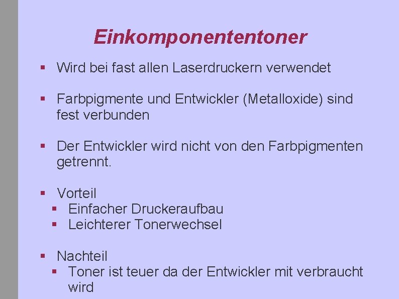 Einkomponententoner § Wird bei fast allen Laserdruckern verwendet § Farbpigmente und Entwickler (Metalloxide) sind