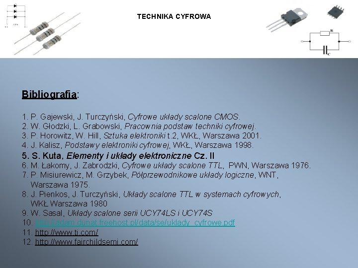 TECHNIKA CYFROWA Bibliografia: 1. P. Gajewski, J. Turczyński, Cyfrowe układy scalone CMOS. 2. W.