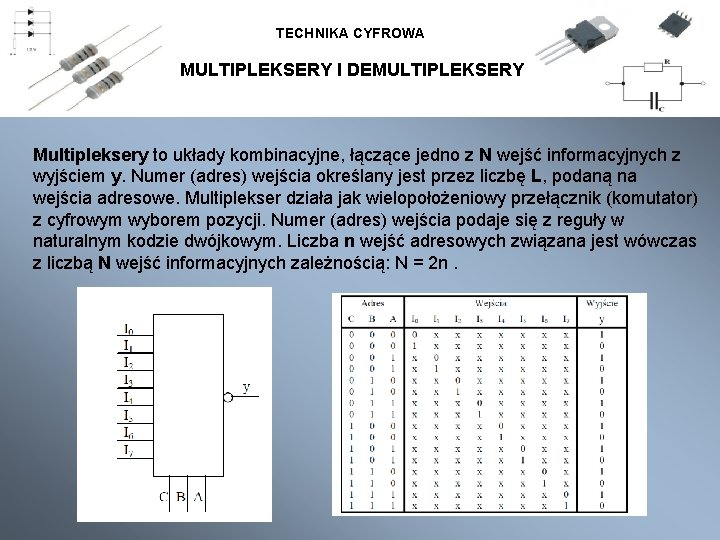 TECHNIKA CYFROWA MULTIPLEKSERY I DEMULTIPLEKSERY Multipleksery to układy kombinacyjne, łączące jedno z N wejść
