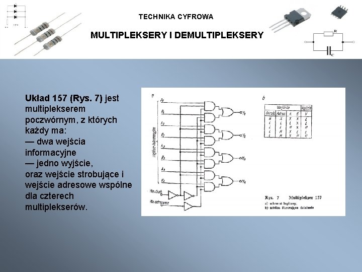 TECHNIKA CYFROWA MULTIPLEKSERY I DEMULTIPLEKSERY Układ 157 (Rys. 7) jest multiplekserem poczwórnym, z których