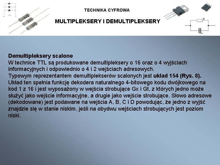 TECHNIKA CYFROWA MULTIPLEKSERY I DEMULTIPLEKSERY Demultipleksery scalone W technice TTL są produkowane demultipleksery o
