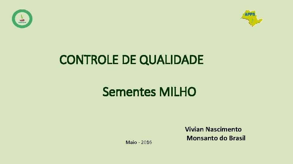 CONTROLE DE QUALIDADE Sementes MILHO Maio - 2016 Vivian Nascimento Monsanto do Brasil 