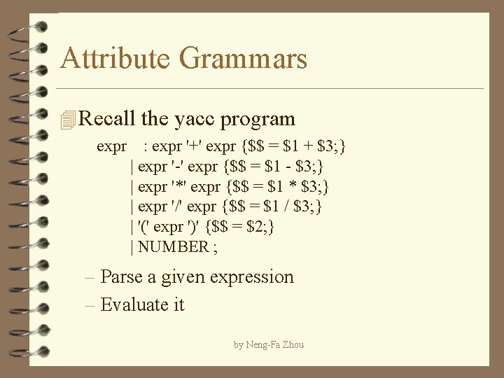 Attribute Grammars 4 Recall the yacc program expr : expr '+' expr {$$ =