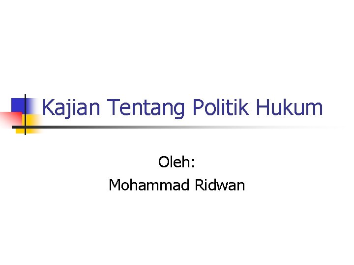Kajian Tentang Politik Hukum Oleh: Mohammad Ridwan 