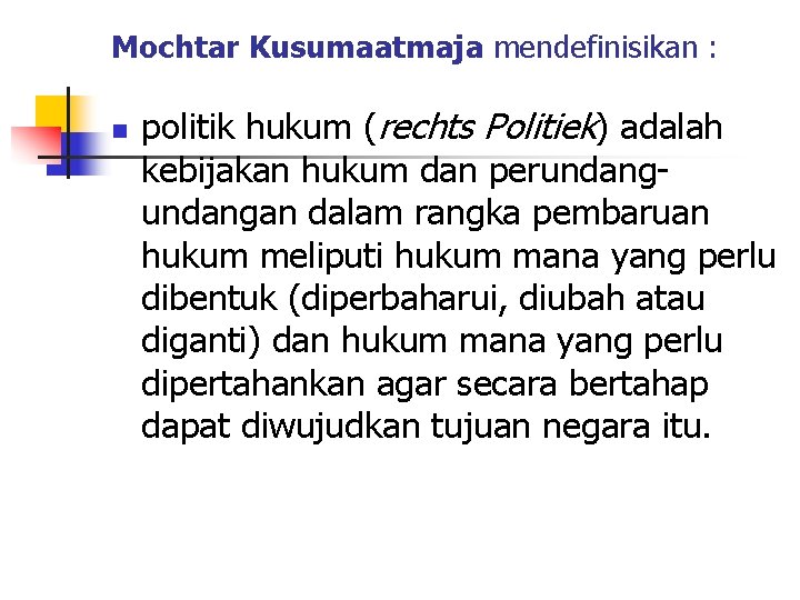 Mochtar Kusumaatmaja mendefinisikan : n politik hukum (rechts Politiek) adalah kebijakan hukum dan perundangan