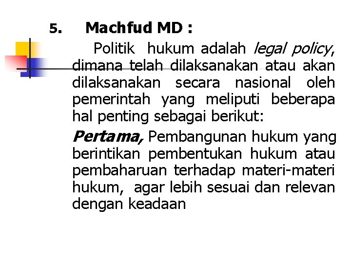 5. Machfud MD : Politik hukum adalah legal policy, dimana telah dilaksanakan atau akan