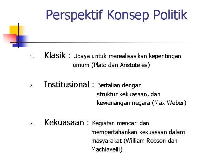 Perspektif Konsep Politik 1. Klasik : Upaya untuk merealisasikan kepentingan umum (Plato dan Aristoteles)