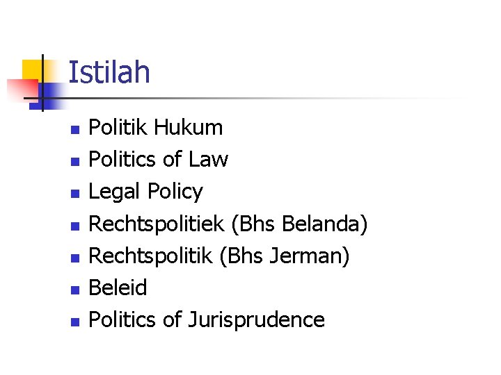 Istilah n n n n Politik Hukum Politics of Law Legal Policy Rechtspolitiek (Bhs