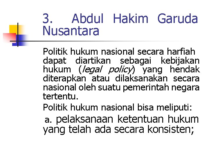 3. Abdul Hakim Garuda Nusantara Politik hukum nasional secara harfiah dapat diartikan sebagai kebijakan