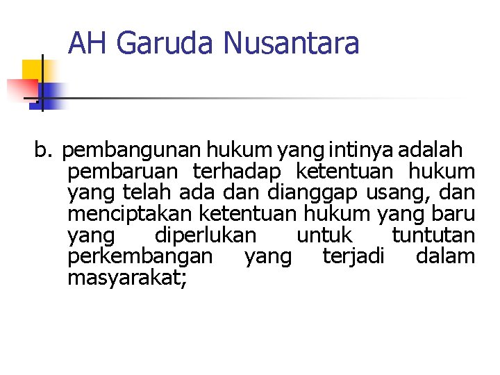 AH Garuda Nusantara. b. pembangunan hukum yang intinya adalah pembaruan terhadap ketentuan hukum yang