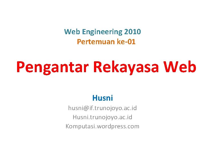 Web Engineering 2010 Pertemuan ke-01 Pengantar Rekayasa Web Husni husni@if. trunojoyo. ac. id Husni.