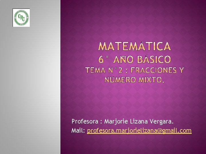 Profesora : Marjorie Lizana Vergara. Mail: profesora. marjorielizana@gmail. com 