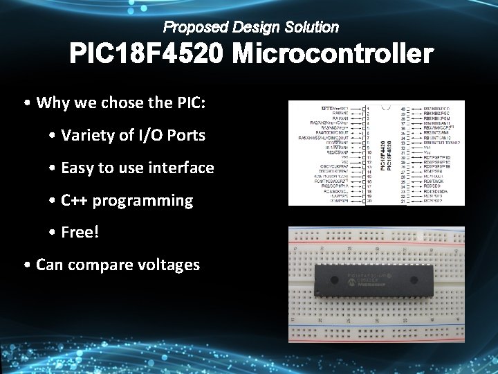 Proposed Design Solution PIC 18 F 4520 Microcontroller • Why we chose the PIC: