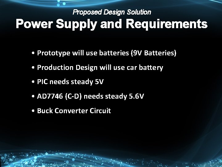 Proposed Design Solution Power Supply and Requirements • Prototype will use batteries (9 V