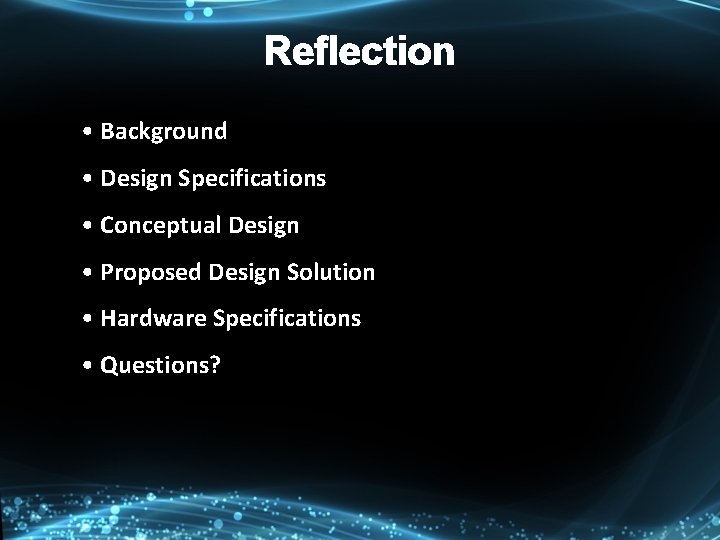 Reflection • Background • Design Specifications • Conceptual Design • Proposed Design Solution •