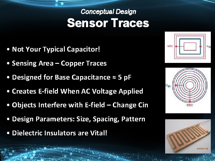 Conceptual Design Sensor Traces • Not Your Typical Capacitor! • Sensing Area – Copper