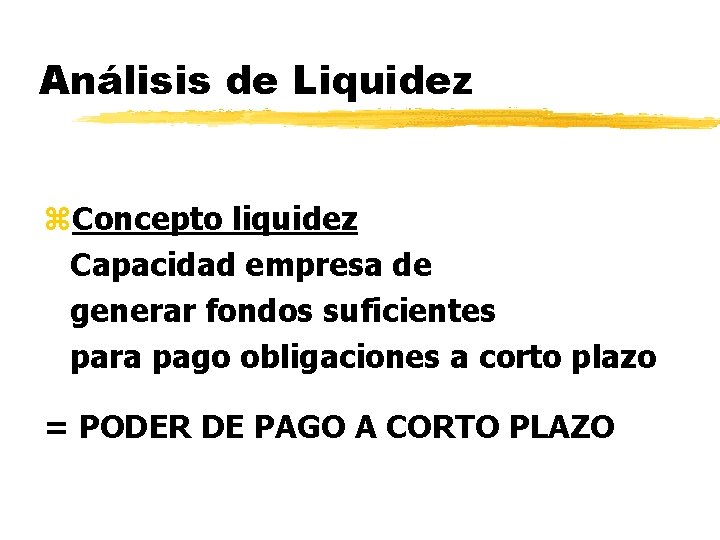 Análisis de Liquidez z. Concepto liquidez Capacidad empresa de generar fondos suficientes para pago