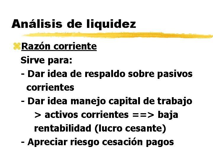 Análisis de liquidez z. Razón corriente Sirve para: - Dar idea de respaldo sobre