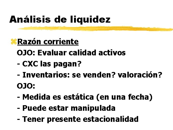 Análisis de liquidez z. Razón corriente OJO: Evaluar calidad activos - CXC las pagan?