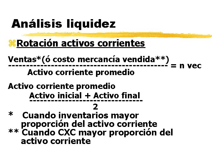 Análisis liquidez z. Rotación activos corrientes Ventas*(ó costo mercancía vendida**) ----------------------- = n vec