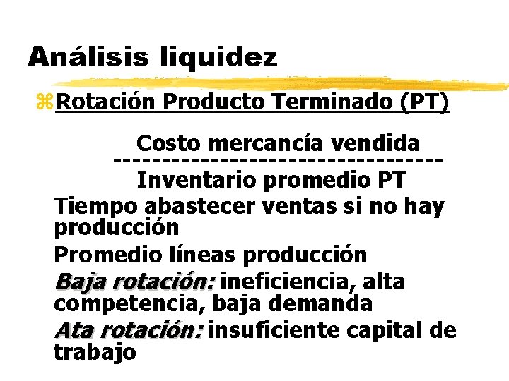 Análisis liquidez z. Rotación Producto Terminado (PT) Costo mercancía vendida -----------------Inventario promedio PT Tiempo