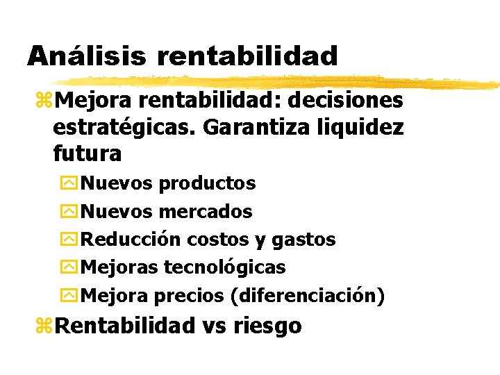 Análisis rentabilidad z. Mejora rentabilidad: decisiones estratégicas. Garantiza liquidez futura y. Nuevos productos y.