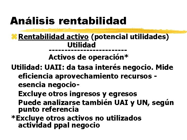 Análisis rentabilidad z Rentabilidad activo (potencial utilidades) Utilidad ------------Activos de operación* Utilidad: UAII: da