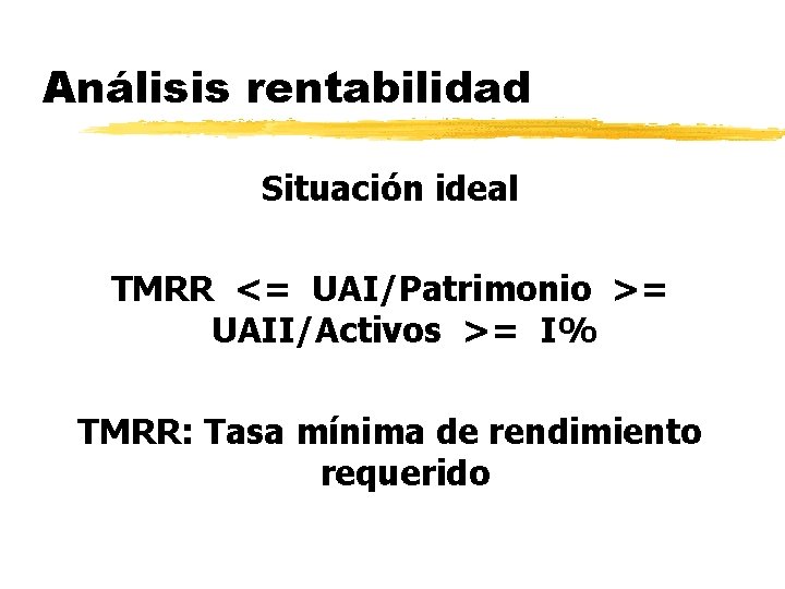 Análisis rentabilidad Situación ideal TMRR <= UAI/Patrimonio >= UAII/Activos >= I% TMRR: Tasa mínima