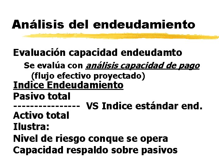 Análisis del endeudamiento Evaluación capacidad endeudamto Se evalúa con análisis capacidad de pago (flujo