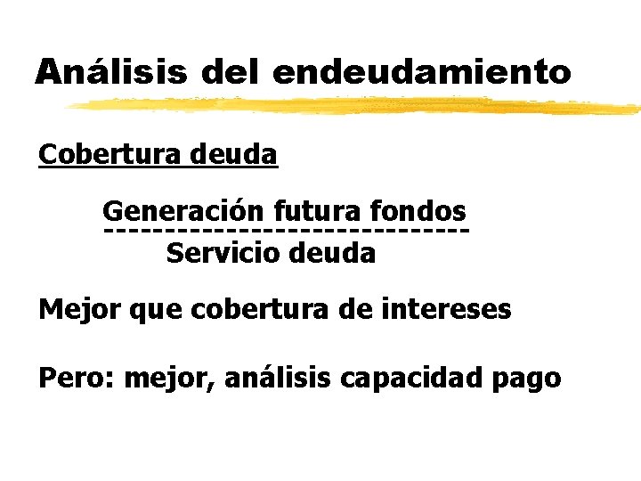 Análisis del endeudamiento Cobertura deuda Generación futura fondos ---------------Servicio deuda Mejor que cobertura de