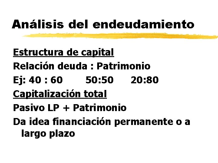 Análisis del endeudamiento Estructura de capital Relación deuda : Patrimonio Ej: 40 : 60