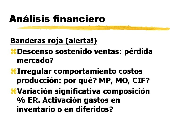 Análisis financiero Banderas roja (alerta!) z. Descenso sostenido ventas: pérdida mercado? z. Irregular comportamiento