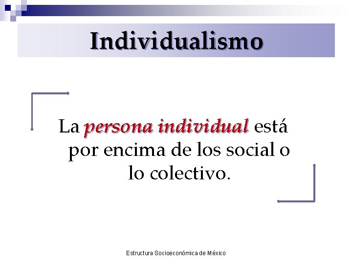 Individualismo La persona individual está por encima de los social o lo colectivo. Estructura