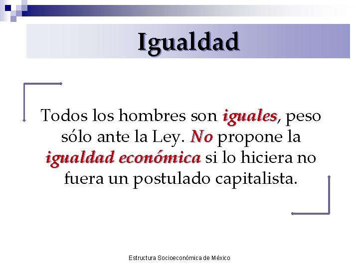 Igualdad Todos los hombres son iguales, iguales peso sólo ante la Ley. No propone