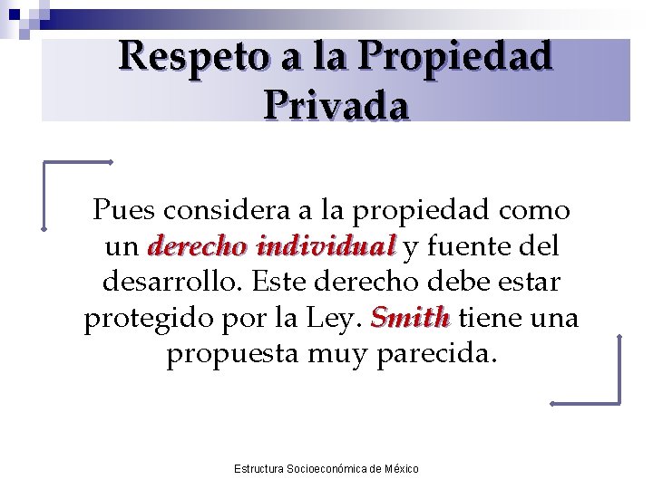 Respeto a la Propiedad Privada Pues considera a la propiedad como un derecho individual