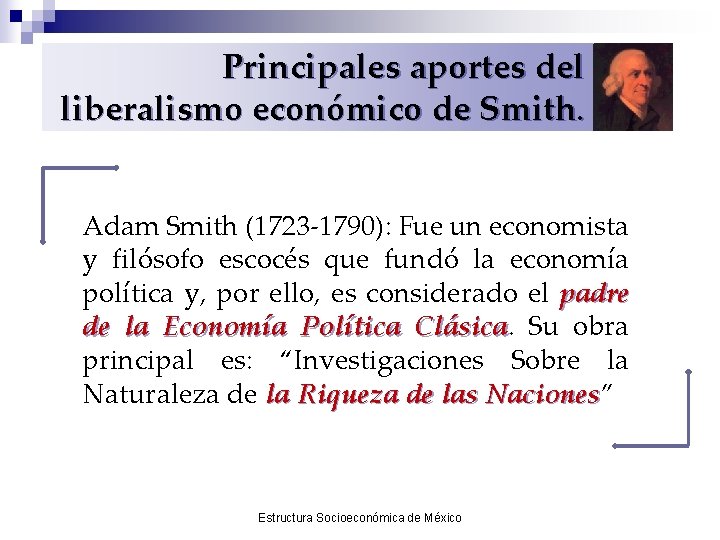 Principales aportes del liberalismo económico de Smith. Adam Smith (1723 -1790): Fue un economista