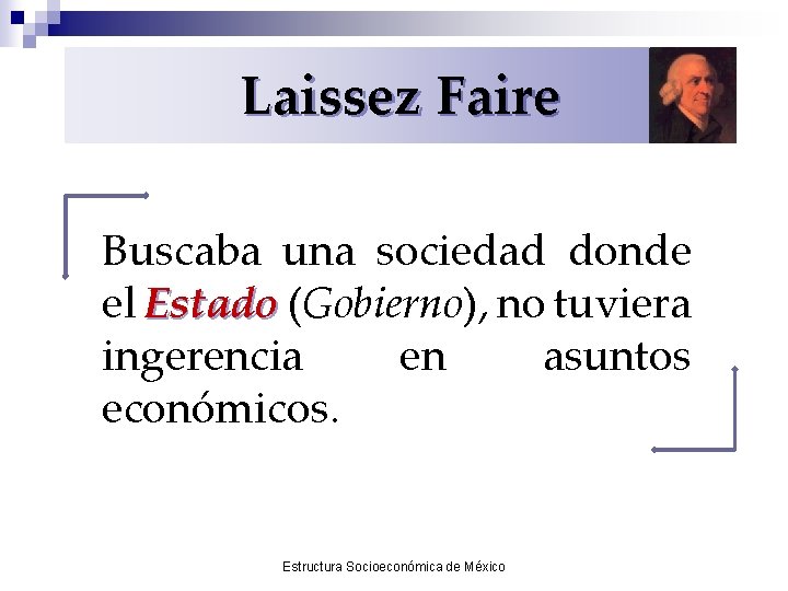 Laissez Faire Buscaba una sociedad donde el Estado (Gobierno), no tuviera ingerencia en asuntos