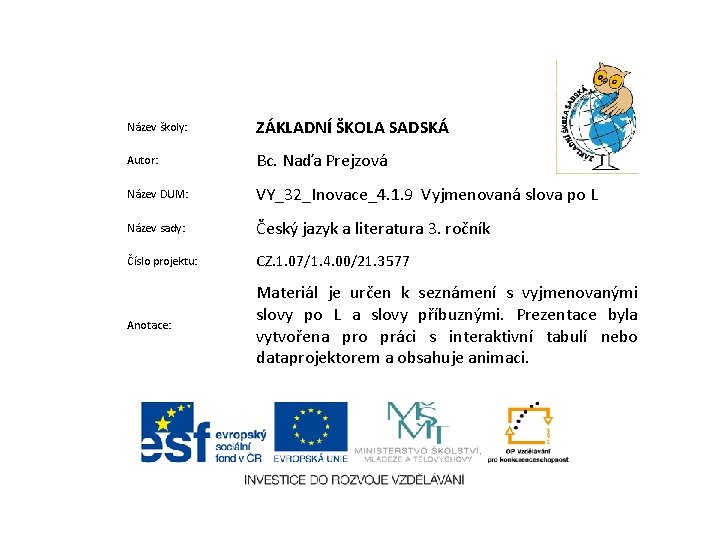 Název školy: ZÁKLADNÍ ŠKOLA SADSKÁ Autor: Bc. Naďa Prejzová Název DUM: VY_32_Inovace_4. 1. 9