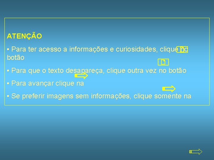 ATENÇÃO • Para ter acesso a informações e curiosidades, clique no botão • Para
