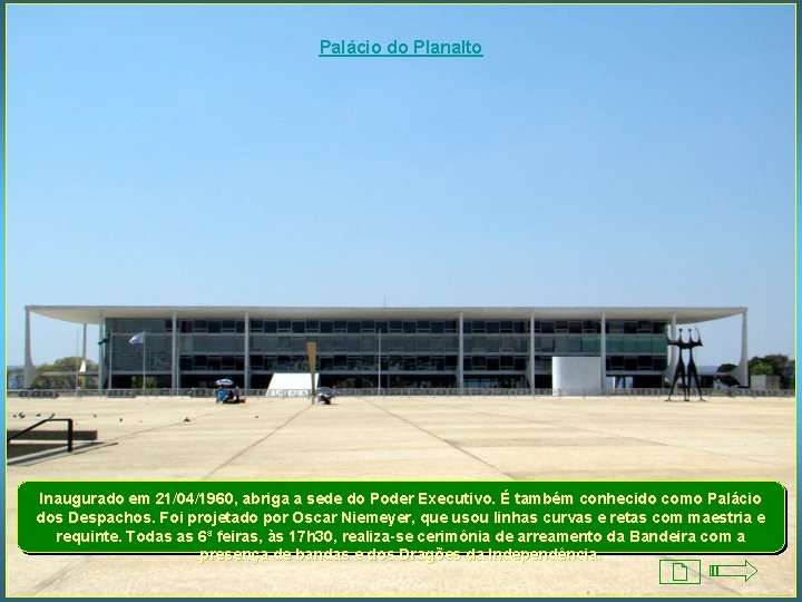 Palácio do Planalto Inaugurado em 21/04/1960, abriga a sede do Poder Executivo. É também