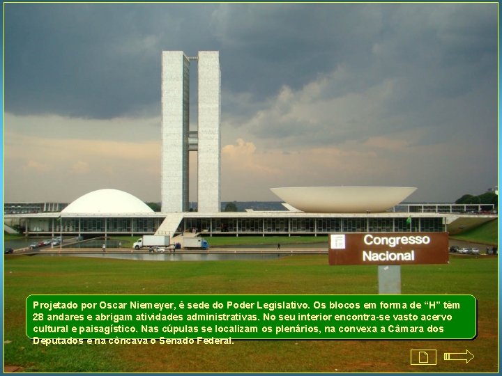 Projetado por Oscar Niemeyer, é sede do Poder Legislativo. Os blocos em forma de