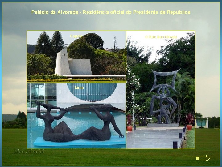Palácio da Alvorada - Residência oficial do Presidente da República Capela Iaras O Rito