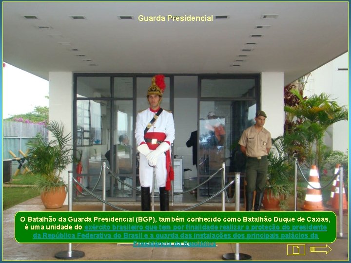 Guarda Presidencial O Batalhão da Guarda Presidencial (BGP), também conhecido como Batalhão Duque de