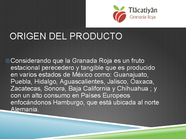 ORIGEN DEL PRODUCTO Considerando que la Granada Roja es un fruto estacional perecedero y